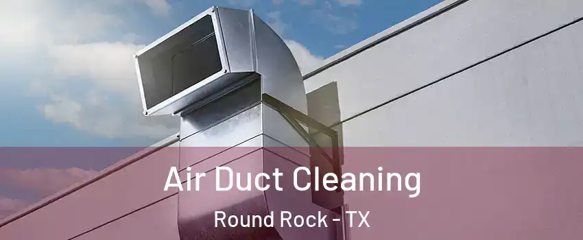  Air Duct Cleaning Round Rock - TX