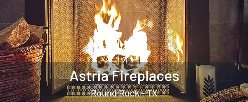  Astria Fireplaces Round Rock - TX
