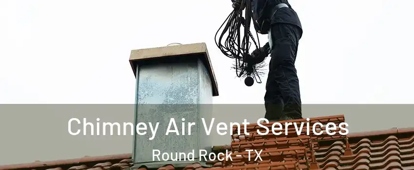  Chimney Air Vent Services Round Rock - TX