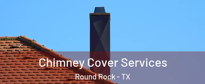  Chimney Cover Services Round Rock - TX