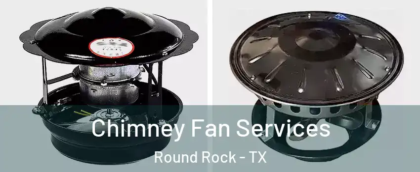  Chimney Fan Services Round Rock - TX