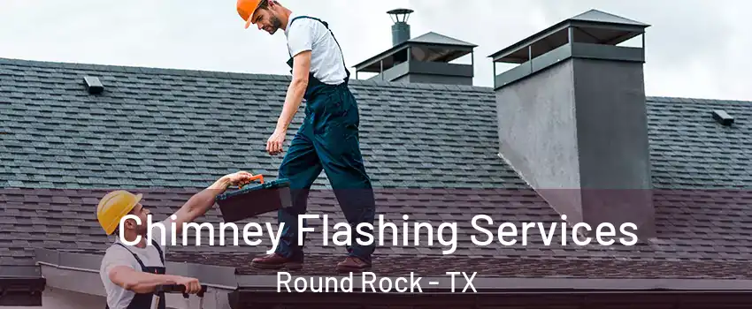  Chimney Flashing Services Round Rock - TX