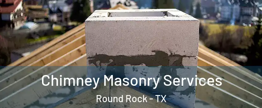  Chimney Masonry Services Round Rock - TX