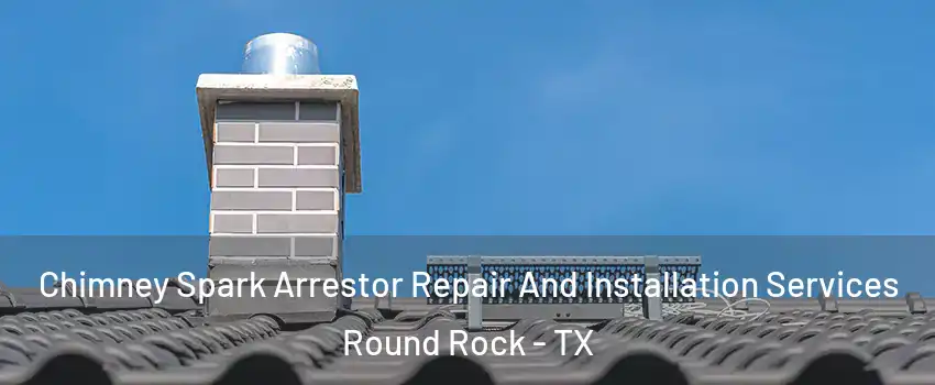  Chimney Spark Arrestor Repair And Installation Services Round Rock - TX