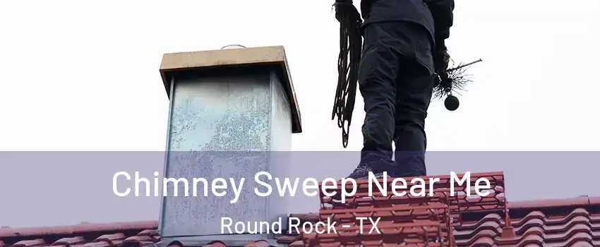  Chimney Sweep Near Me Round Rock - TX