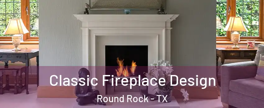  Classic Fireplace Design Round Rock - TX