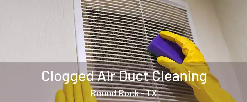  Clogged Air Duct Cleaning Round Rock - TX