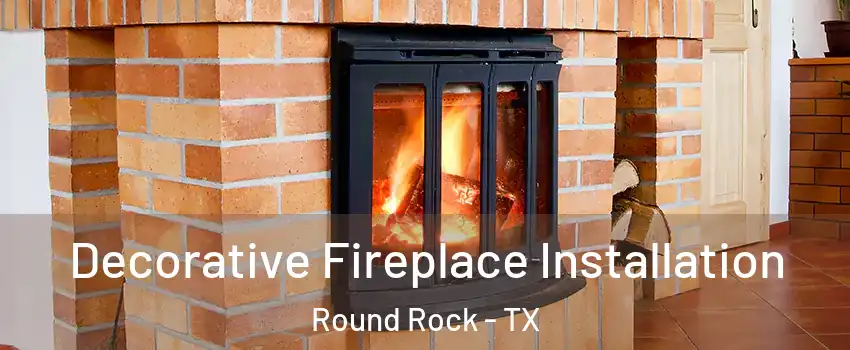  Decorative Fireplace Installation Round Rock - TX