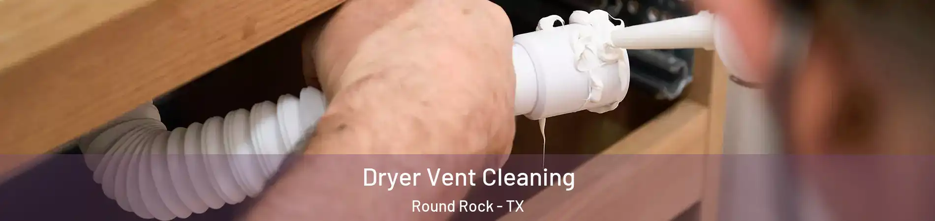  Dryer Vent Cleaning Round Rock - TX