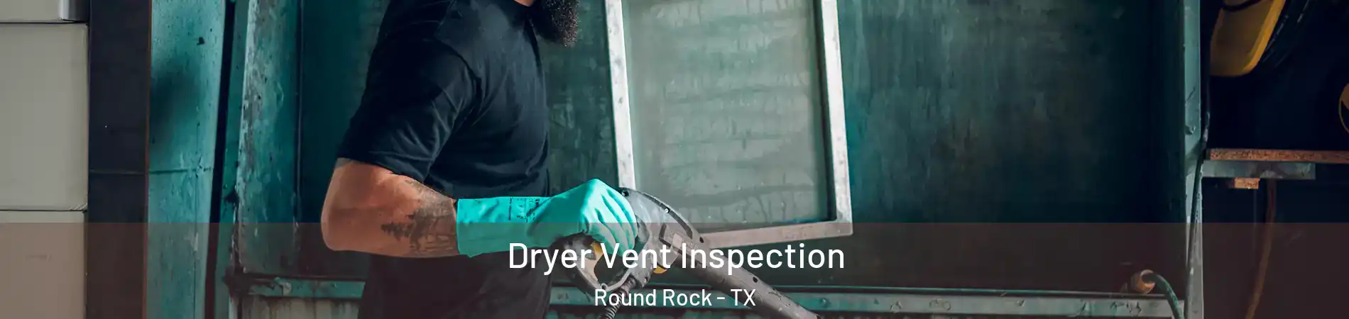  Dryer Vent Inspection Round Rock - TX