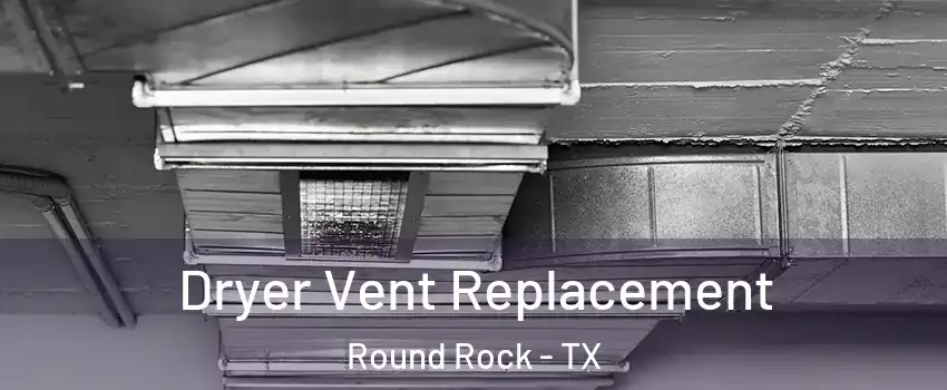  Dryer Vent Replacement Round Rock - TX