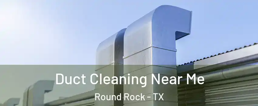  Duct Cleaning Near Me Round Rock - TX