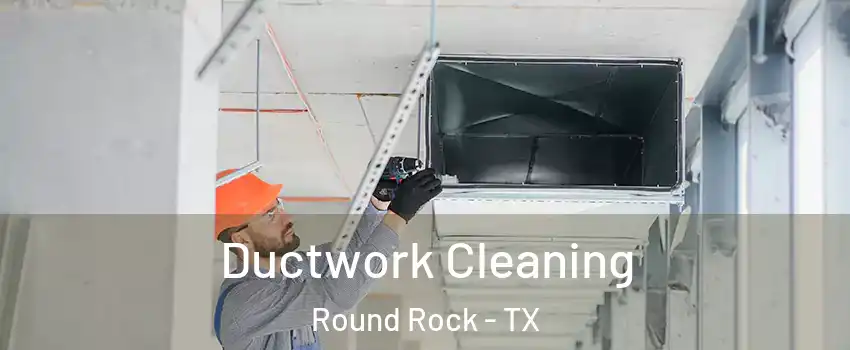  Ductwork Cleaning Round Rock - TX