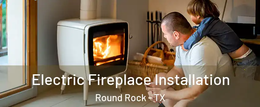  Electric Fireplace Installation Round Rock - TX