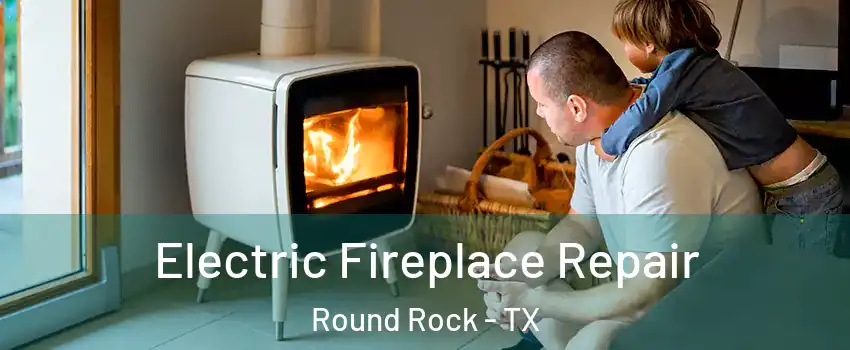  Electric Fireplace Repair Round Rock - TX
