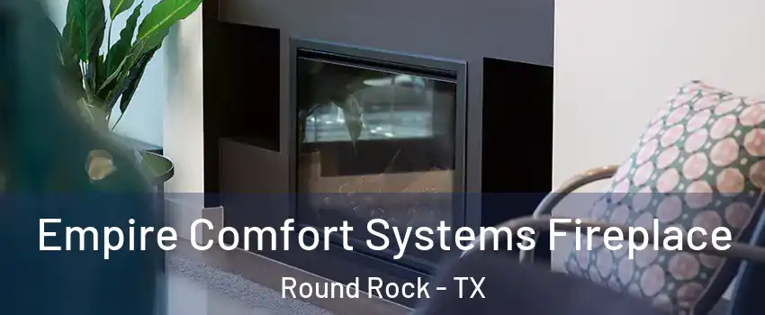  Empire Comfort Systems Fireplace Round Rock - TX