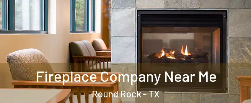  Fireplace Company Near Me Round Rock - TX