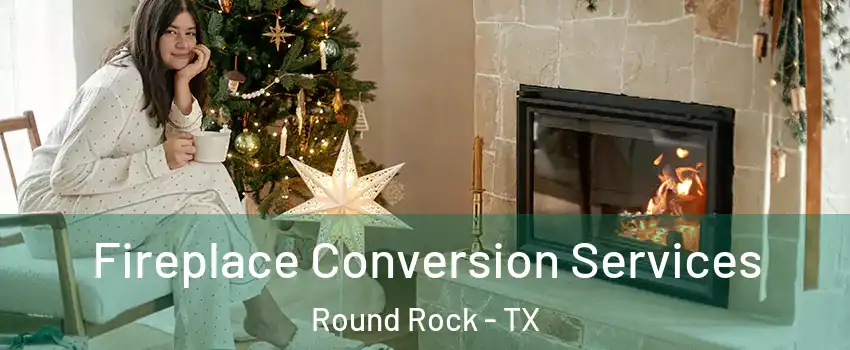  Fireplace Conversion Services Round Rock - TX