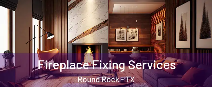  Fireplace Fixing Services Round Rock - TX