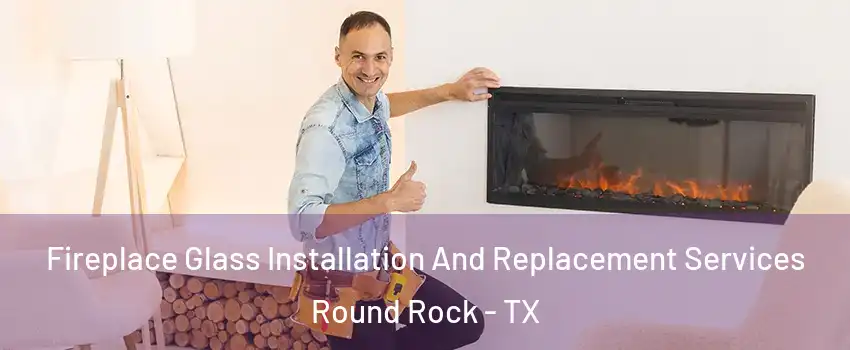  Fireplace Glass Installation And Replacement Services Round Rock - TX
