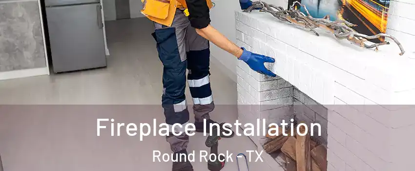  Fireplace Installation Round Rock - TX
