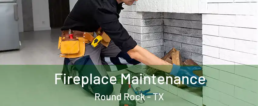  Fireplace Maintenance Round Rock - TX
