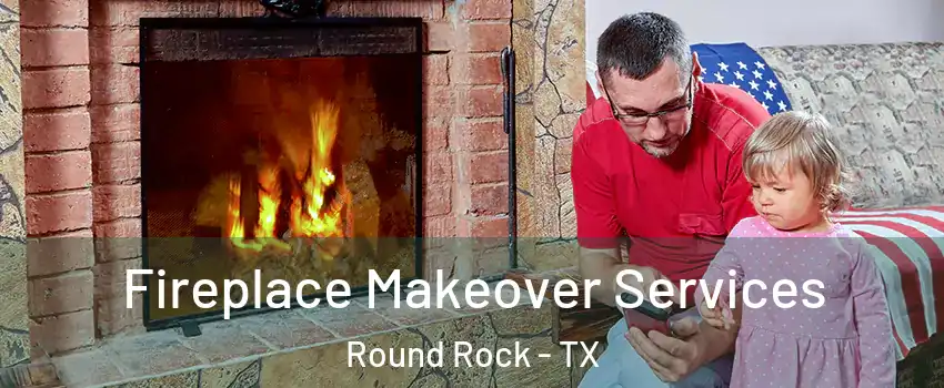  Fireplace Makeover Services Round Rock - TX