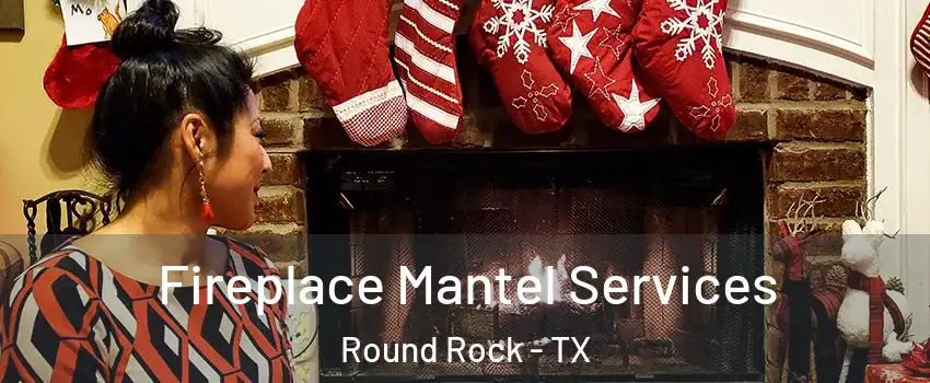  Fireplace Mantel Services Round Rock - TX