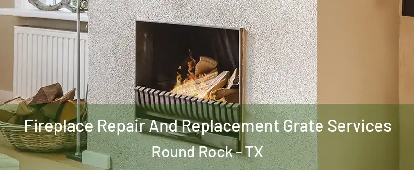  Fireplace Repair And Replacement Grate Services Round Rock - TX