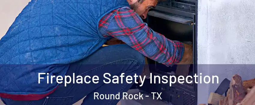  Fireplace Safety Inspection Round Rock - TX