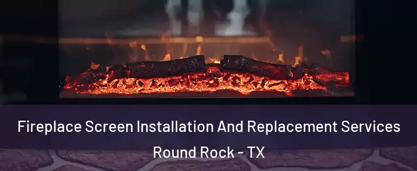  Fireplace Screen Installation And Replacement Services Round Rock - TX