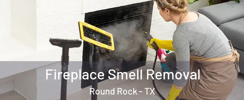  Fireplace Smell Removal Round Rock - TX