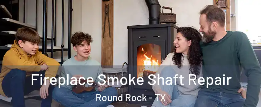  Fireplace Smoke Shaft Repair Round Rock - TX