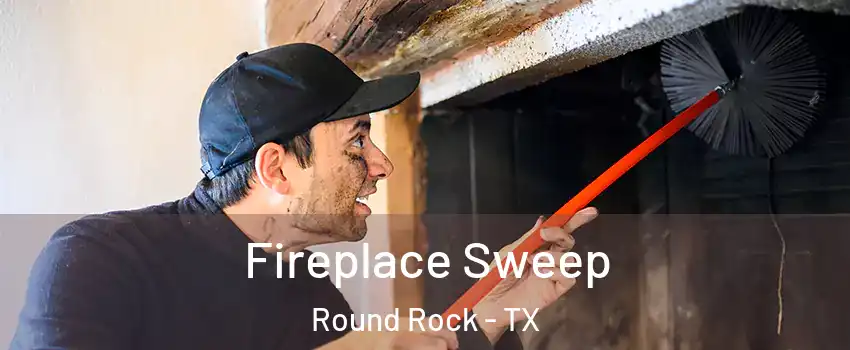  Fireplace Sweep Round Rock - TX