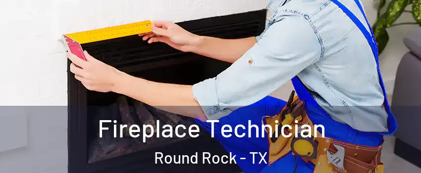  Fireplace Technician Round Rock - TX