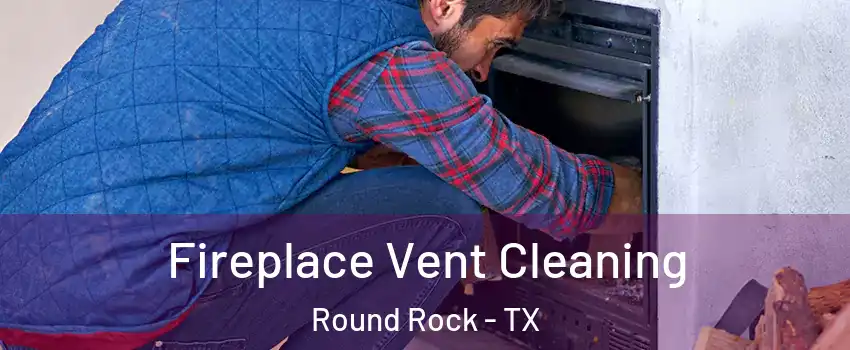  Fireplace Vent Cleaning Round Rock - TX