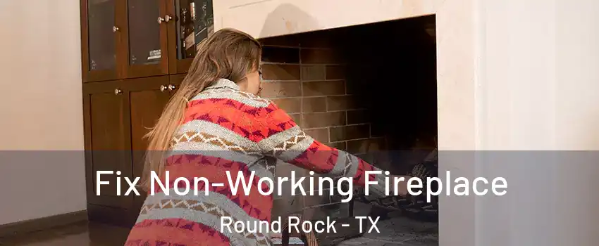  Fix Non-Working Fireplace Round Rock - TX