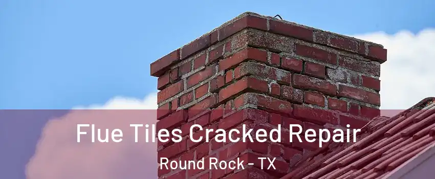  Flue Tiles Cracked Repair Round Rock - TX