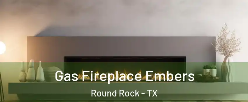  Gas Fireplace Embers Round Rock - TX