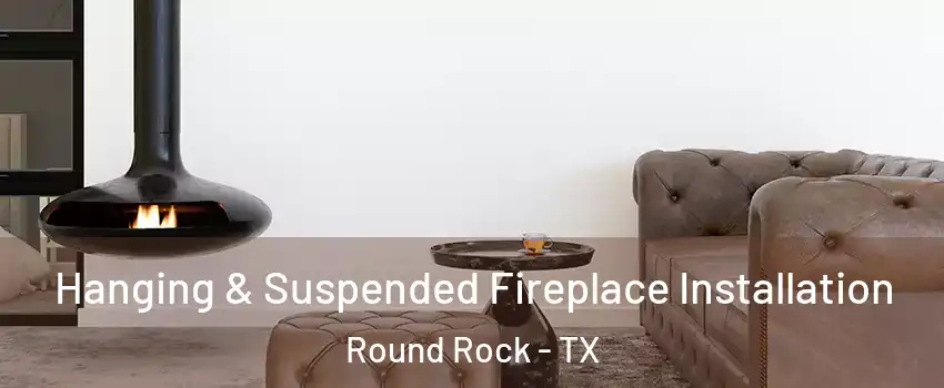  Hanging & Suspended Fireplace Installation Round Rock - TX