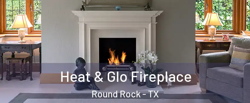  Heat & Glo Fireplace Round Rock - TX
