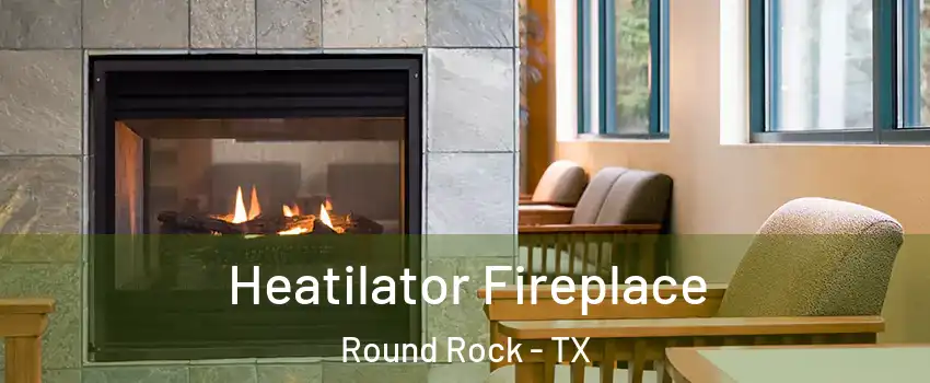  Heatilator Fireplace Round Rock - TX