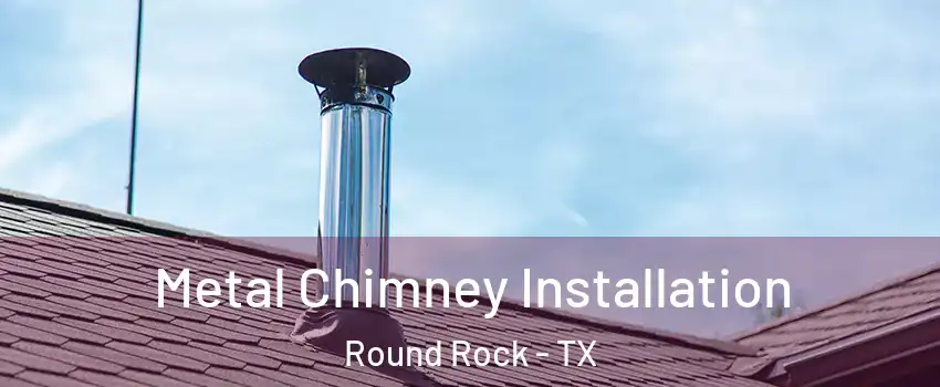  Metal Chimney Installation Round Rock - TX