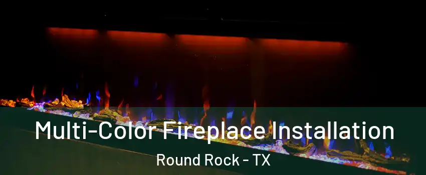  Multi-Color Fireplace Installation Round Rock - TX
