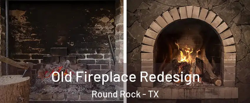  Old Fireplace Redesign Round Rock - TX