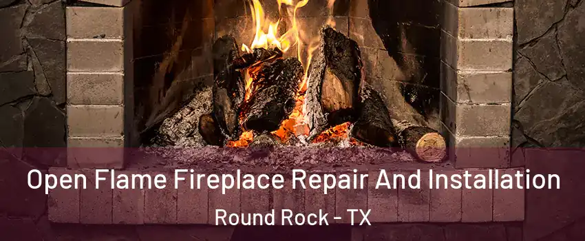 Open Flame Fireplace Repair And Installation Round Rock - TX