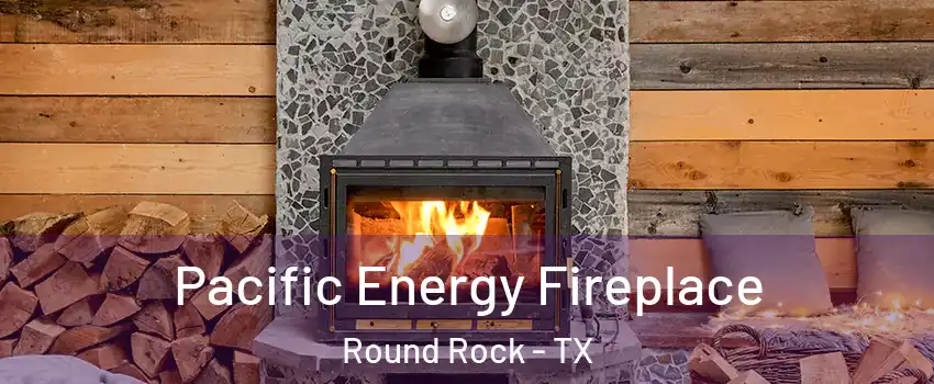  Pacific Energy Fireplace Round Rock - TX