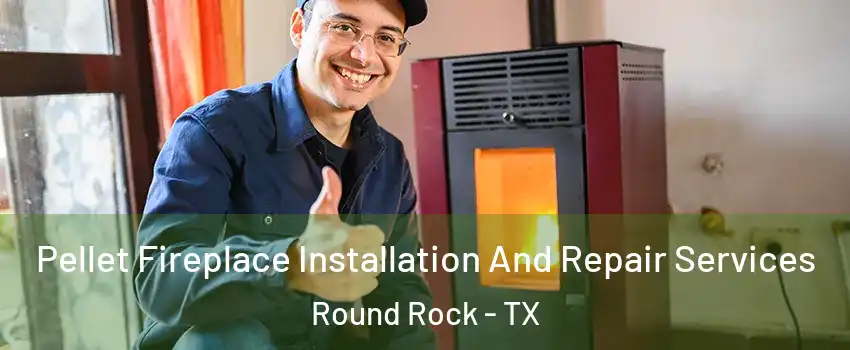  Pellet Fireplace Installation And Repair Services Round Rock - TX