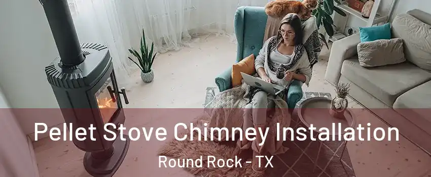  Pellet Stove Chimney Installation Round Rock - TX