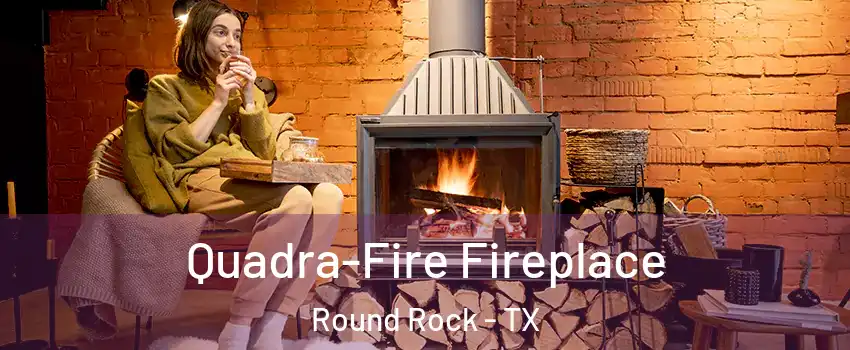  Quadra-Fire Fireplace Round Rock - TX